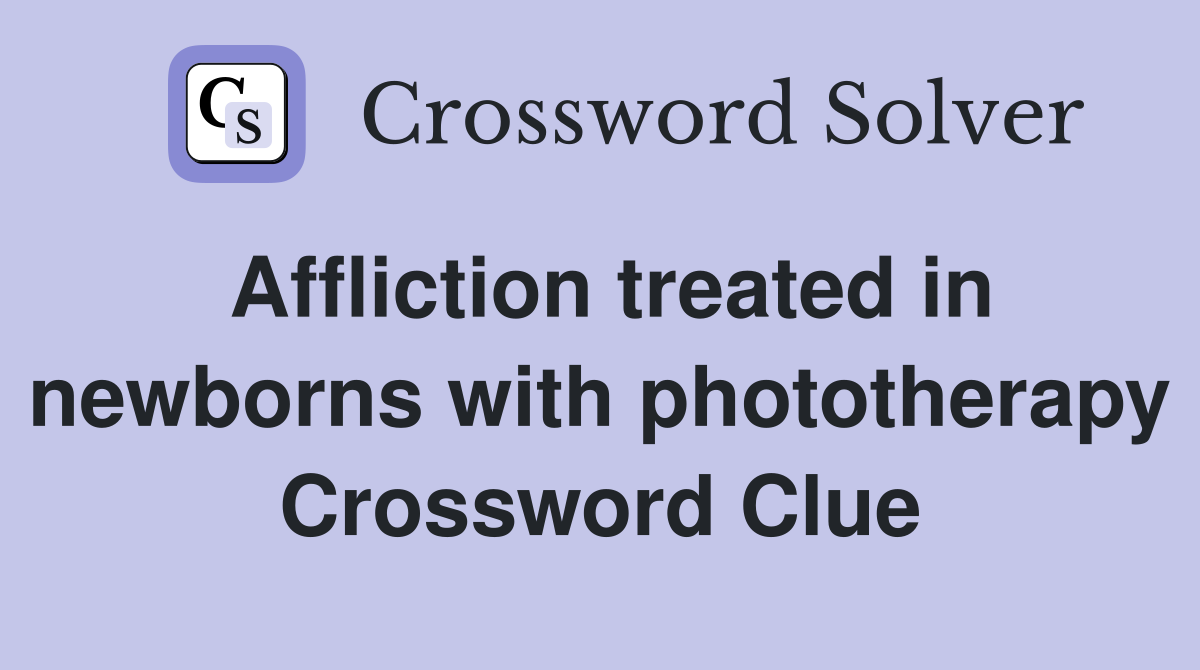 Affliction treated in newborns with phototherapy Crossword Clue